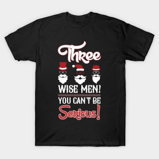 Christmas: Three wise men! You can't be serious! T-Shirt